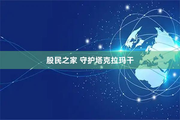 股民之家 守护塔克拉玛干