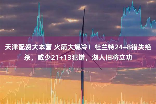 天津配资大本营 火箭大爆冷！杜兰特24+8错失绝杀，威少21+13犯错，湖人旧将立功