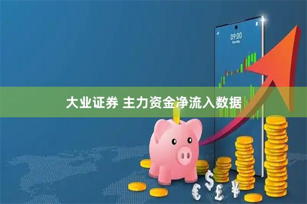 大业证券 主力资金净流入数据